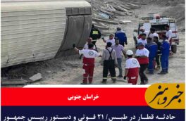 حادثه قطار در طبس/ ۲۱ فوتی و دستور رییس جمهور برای پیگیری علت