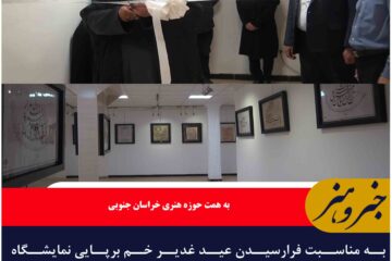 به مناسبت فرارسیدن عید غدیر خم برپایی نمایشگاه خطاطی در نگارخانه بهمن بیرجند