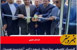 کلینیک تخصصی بیمارستان شهید دکتر آتشدست نهبندان افتتاح شد