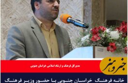 خانه فرهنگ  خراسان جنوبی با حضور وزیر فرهنگ و ارشاد اسلامی افتتاح خواهد شد