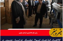 کالاهای انبارهای اموال تملیکی خراسان جنوبی در بازه یک ماهه تعیین تکلیف شود