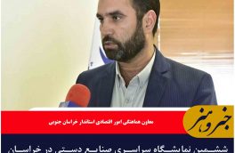 ششمین نمایشگاه سراسری صنایع دستی در خراسان جنوبی برگزار می شود