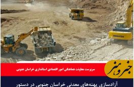 آزادسازی پهنه‌های معدنی خراسان جنوبی در دستور کار است