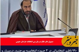 ۹۹۰ ناظر انتخاباتی در ۳ حوزه انتخابیه بیرجند، درمیان و خوسف خراسان جنوبی