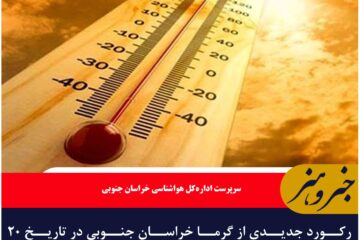 رکورد جدیدی از گرما  خراسان جنوبی در تاریخ ۲۰ مردادماه در ۳۰ سال اخیر به ثبت رسید