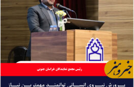پرورش نیروی انسانی توانمند مهمترین نیاز خراسان جنوبی در تمام حوزه ها است
