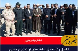 تکمیل و توسعه زیرساخت‌های نهبندان در دستور کار است