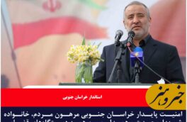 امنیت پایدار خراسان جنوبی مرهون مردم، خانواده شهدا، وحدت و همدلی بین همه دستگاه ها است