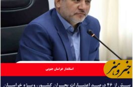 بیش از ۴۶ درصد اعتبارات بحران کشور، ویژه خراسان جنوبی است