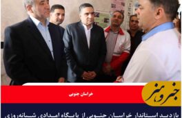 بازدید استاندار خراسان جنوبی از پایگاه امدادی شبانه‌روزی بین‌شهری حوض رباط در شهرستان قاینات