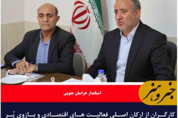 کارگران از ارکان اصلی فعالیت های اقتصادی و بازوی پُر توان اقتصاد خراسان جنوبی