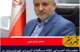 عملیات اجرایی ۸۵۸ مگاوات انرژی خورشیدی در خراسان جنوبی آغاز شد