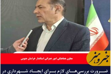 ‌ضرورت بررسی‌های لازم برای ایجاد شهرداری در بافت تاریخی بیرجند