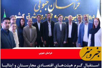 استقبال گرم هیئت‌های اقتصادی مجارستان و ایتالیا از ظرفیت‌های خراسان جنوبی در اکسپو ۲۰۲۵