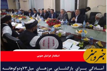 آمادگی برای بازگشایی مرزهای میل۷۳ودوکوهانه درخراسان جنوبی