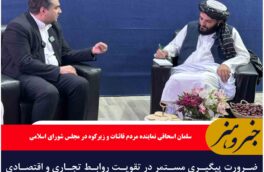 ضرورت پیگیری مستمر در تقویت روابط تجاری و اقتصادی ایران و افغانستان