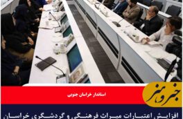 افزایش اعتبارات میراث فرهنگی و گردشگری خراسان‌جنوبی در سال ۱۴۰۴
