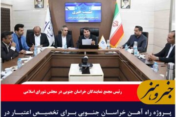 پروژه راه آهن خراسان جنوبی برای تخصیص اعتبار در اولویت وزارت راه و شهرسازی قرار گرفت
