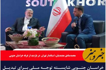 خراسان جنوبی شایسته توجه ملی برای تبدیل شدن به قطب سرمایه‌گذاری و صادرات است