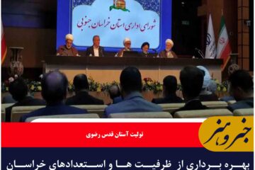 بهره برداری از  ظرفیت ها و استعدادهای خراسان جنوبی نیاز به اقدامات بهینه دارد