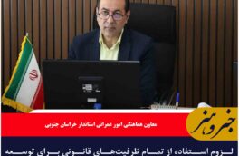 لزوم استفاده از تمام ظرفیت‌های قانونی برای توسعه خراسان جنوبی
