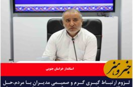 لزوم ارتباط گیری گرم و صمیمی مدیران با مردم، باید به میان مردم رفت.