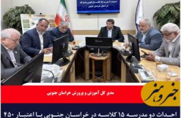 احداث دو مدرسه ۱۵ کلاسه در خراسان جنوبی با اعتبار ۴۵۰ میلیارد تومان