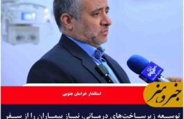 توسعه زیرساخت‌های درمانی، نیاز بیماران را از سفر به استان‌های همجوار برطرف می کند
