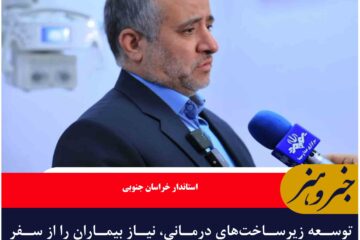 توسعه زیرساخت‌های درمانی، نیاز بیماران را از سفر به استان‌های همجوار برطرف می کند