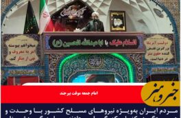 مردم ایران به‌ویژه نیروهای مسلح کشور با وحدت و همبستگی در کنار یکدیگر ایستادند