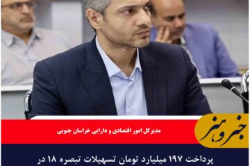 پرداخت ۱۹۷ میلیارد تومان تسهیلات تبصره ۱۸ در خراسان جنوبی