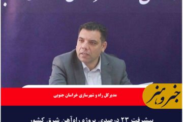 پیشرفت ۲۳ درصدی پروژه راه‌آهن شرق کشور