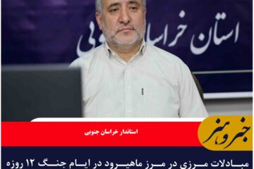 مبادلات مرزی در مرز ماهیرود در ایام جنگ ۱۲ روزه رکورد زد