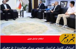 آمادگی کامل خراسان جنوبی برای حمایت از طرح‌های اقتصادی خارجی و داخلی