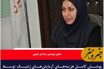 پوشش کامل هزینه‌های آزمایش‌های ژنتیک توسط بهزیستی خراسان جنوبی