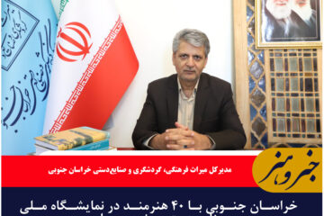 خراسان جنوبی با ۴۰ هنرمند در نمایشگاه ملی صنایع دستی حضور می‌یابد