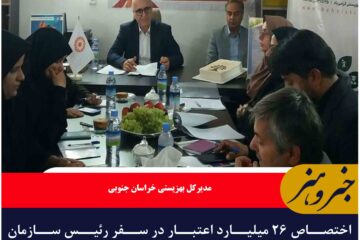 اختصاص ۲۶ میلیارد اعتبار در سفر رئیس سازمان بهزیستی به خراسان جنوبی