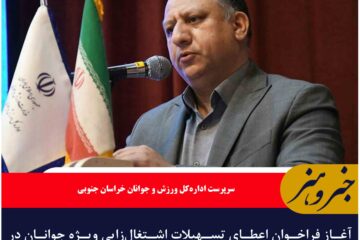 آغاز فراخوان اعطای تسهیلات اشتغال‌زایی ویژه جوانان در خراسان جنوبی