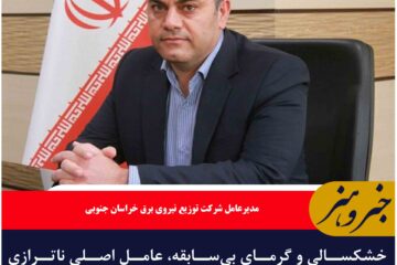 خشکسالی و گرمای بی‌سابقه، عامل اصلی ناترازی برق در خراسان جنوبی