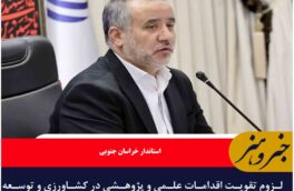 لزوم تقویت اقدامات علمی و پژوهشی در کشاورزی و توسعه محصولات مقاوم به گرما و کم‌آبی در خراسان جنوبی