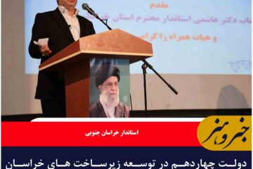دولت چهاردهم در توسعه زیرساخت های خراسان جنوبی اقدامات چشمگیری انجام داده است