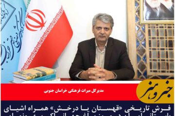 فرش تاریخی «قهستان یا درخش» همراه اشیای باستانی ایران در موز باغ جهانی اکبریه رونمایی می شود