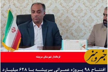 افتتاح ۹۸ پروژه عمرانی سربیشه با ۶۲۸ میلیارد تومان اعتبار در هفته دولت