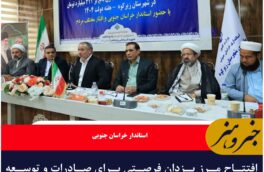 افتتاح مرز یزدان فرصتی برای صادرات و توسعه اقتصادی خراسان جنوبی