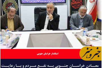 معادن خراسان جنوبی به نفع مردم و با رعایت مسئولیت اجتماعی توسعه یابند