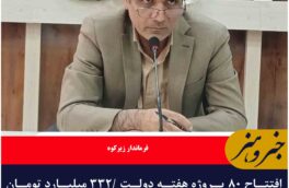 افتتاح ۸۰ پروژه هفته دولت /۳۳۲ میلیارد تومان اعتبار برای توسعه شهرستان زیرکوه
