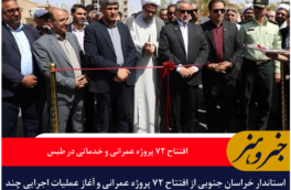 افتتاح ۷۲ پروژه عمرانی و خدماتی در طبس با حضور استاندار خراسان جنوبی