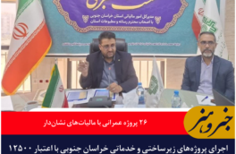 اجرای ۲۶ پروژه عمرانی و زیرساختی در خراسان جنوبی با مالیات‌های نشان‌دار