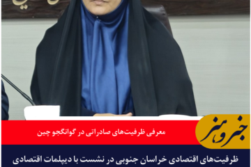 معرفی ظرفیت‌های صادراتی خراسان جنوبی در نشست اقتصادی گوانگجو چین