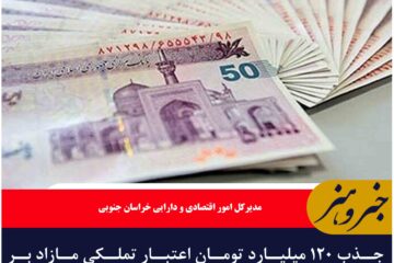 جذب ۱۲۰ میلیارد تومان اعتبار تملکی مازاد بر سهمیه برای خراسان جنوبی